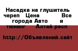 Насадка на глушитель череп › Цена ­ 8 000 - Все города Авто » GT и тюнинг   . Алтай респ.